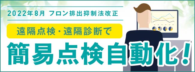 2022年8月 フロン排出抑制法が改正されました。遠隔点検・遠隔診断で簡易点検を自動化！詳しくはコチラ